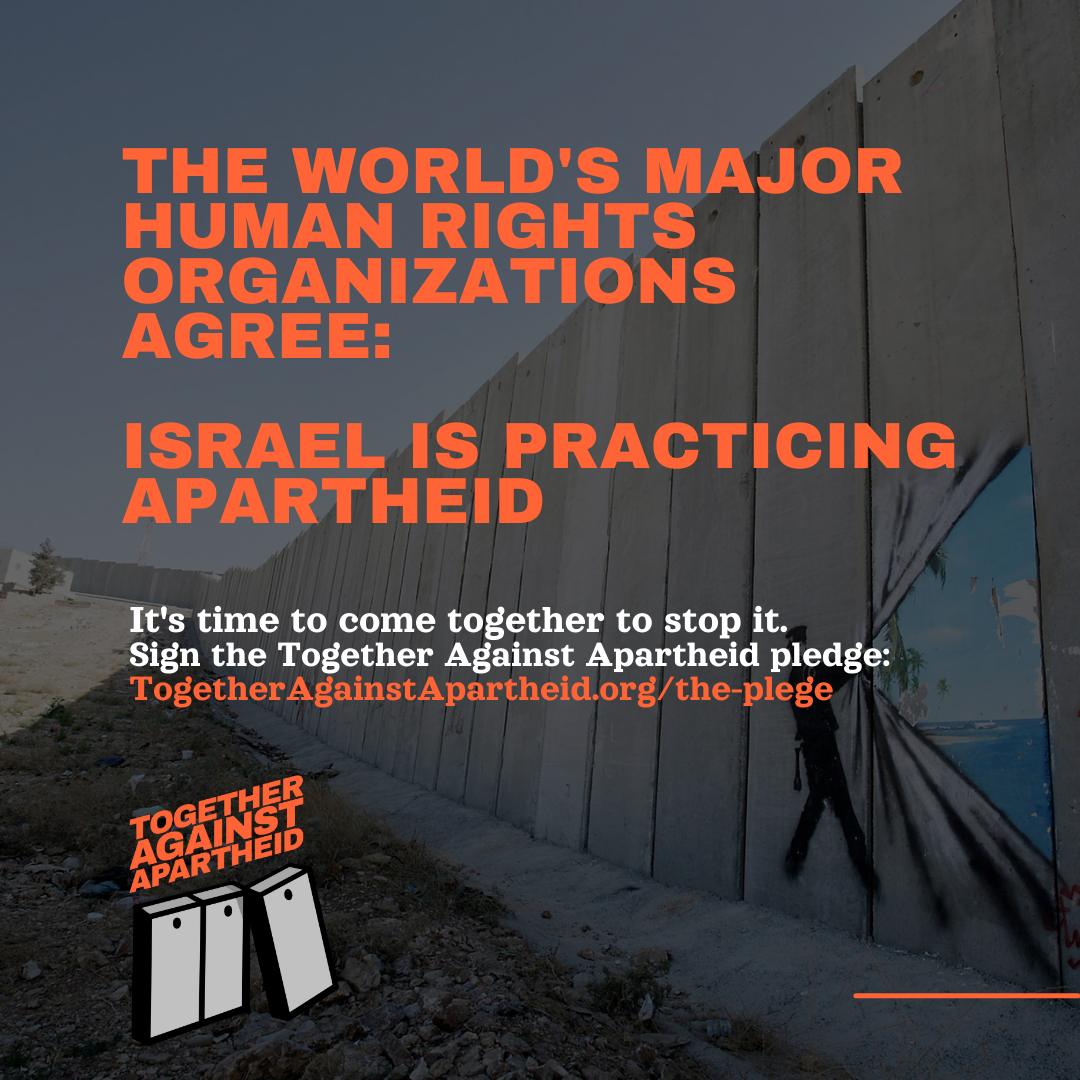 Major human rights organizations, faith leaders, politicians and millions of people around the world agree: Israel is practicing apartheid. It’s time to stop it. Sign the pledge and stand #TogetherAgainstApartheid.