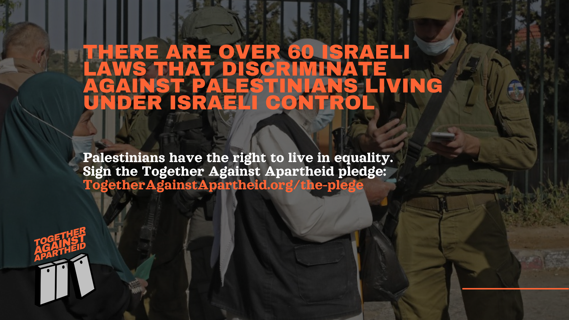 There are over 60 Israeli laws that discriminate against Palestinians living under Israeli control. Palestinians have the rights to live in equality. Sign the Together Against Aparheid pledge: https://togetheragainstapartheid.org/the-pledge