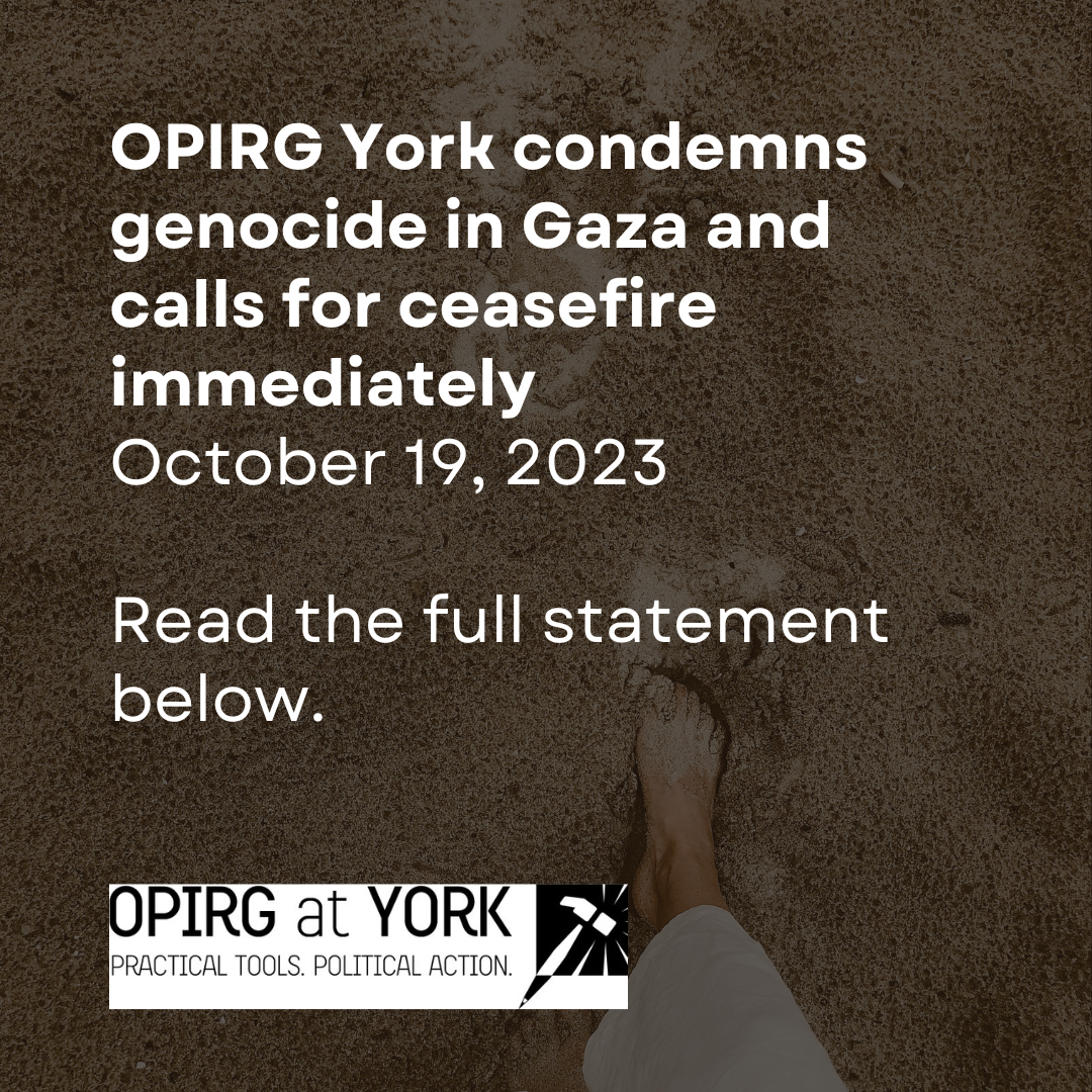 OPIRG York condemns genocide in Gaza and calls for ceasefire immediately 
October 19, 2023

Read the full statement below.