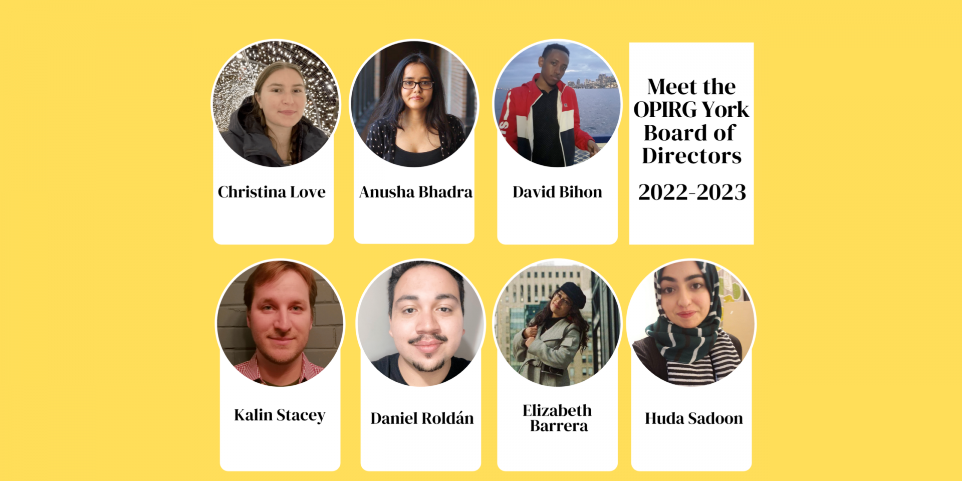 Meet the OPIRG York Board of Directors for 2022-2023 Welcome and welcome back to: Christina Love, Anusha Bhadra, David Bihon, Kalin Stacey, Daniel Roldan, Elizabeth Barrera, and Huda Sadoon